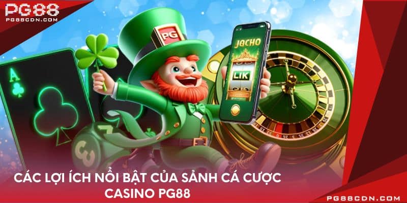 Các lợi ích nổi bật của sảnh cá cược Casino PG88