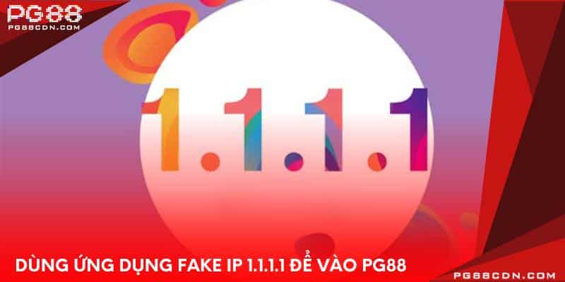 Dùng ứng dụng Fake IP 1.1.1.1 để vào PG88