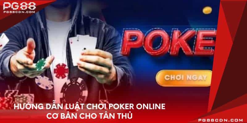 Hướng dẫn luật chơi poker online cơ bản cho tân thủ