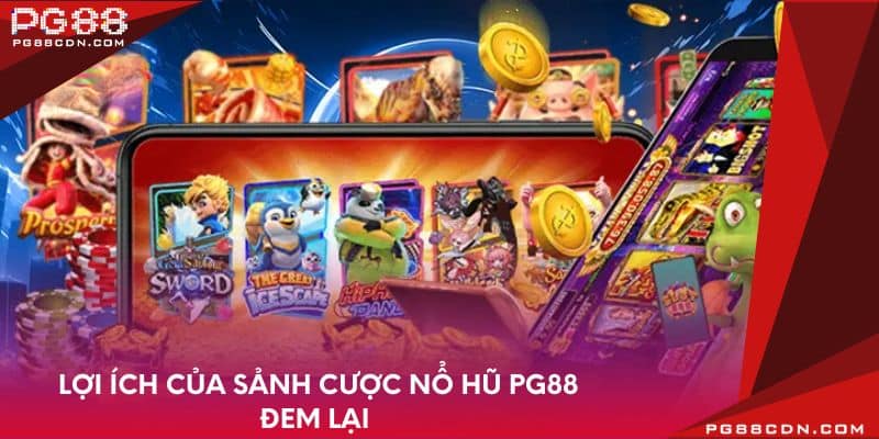 Lợi ích của sảnh cược nổ hũ PG88 đem lại 