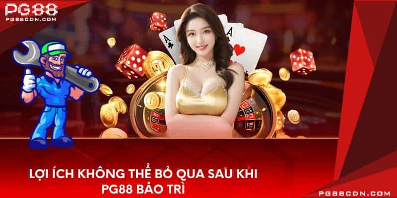 Lợi ích không thể bỏ qua sau khi PG88 bảo trì