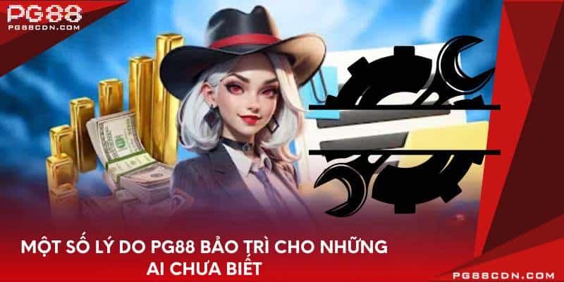 Một số lý do PG88 bảo trì cho những ai chưa biết
