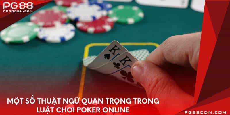 Một số thuật ngữ quan trọng trong luật chơi poker online