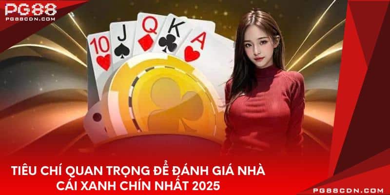Tiêu chí quan trọng để đánh giá nhà cái xanh chín nhất 2025