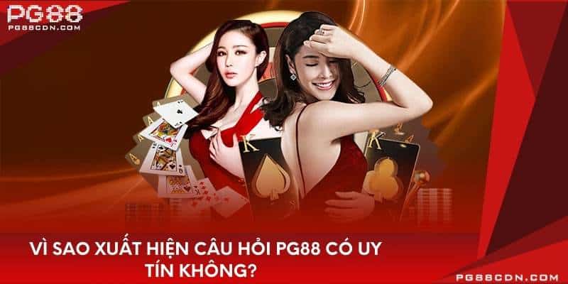 Vì sao xuất hiện câu hỏi PG88 có uy tín không?  